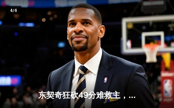 东契奇狂砍49分难救主，独行侠加时惜败骑士，欧文空砍30分 - 4