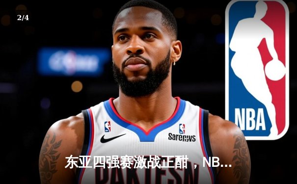 东亚四强赛激战正酣，NBA总决赛凯尔特人再下一城 - 2